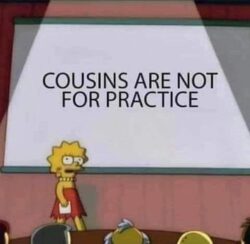 Cousins are not for practice