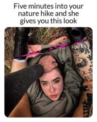 Five minutes into your nature hike and she gives you this look
