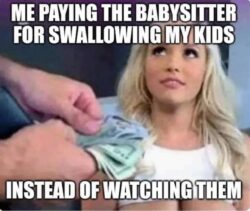 Paying a babysitter for swallowing my kids instead of watching them