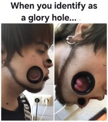 When you identify as a glory hole