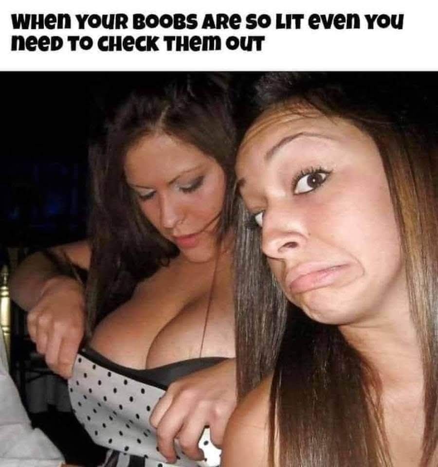 When your boobs are so lit even you need to check them out