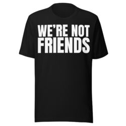 WE'RE NOT FRIENDS T-Shirt