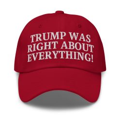TRUMP WAS RIGHT ABOUT EVERYTHING Hat (Embroidered)