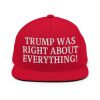 TRUMP WAS RIGHT ABOUT EVERYTHING Flat Brim Snapback Hat (Embroidered)