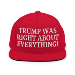 TRUMP WAS RIGHT ABOUT EVERYTHING Flat Brim Snapback Hat (Embroidered)