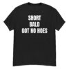 SHORT BALD GOT NO HOES T-Shirt