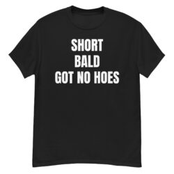SHORT BALD GOT NO HOES T-Shirt