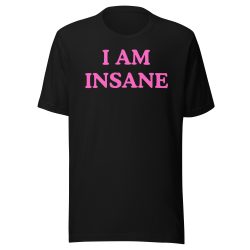 I AM INSANE T-Shirt