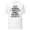 Stop Wearing T-Shirts of Bands You Don't Listen To Tee
