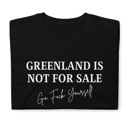 Alternative view of GREENLAND IS NOT FOR SALE Go Fuck Yourself T-Shirt