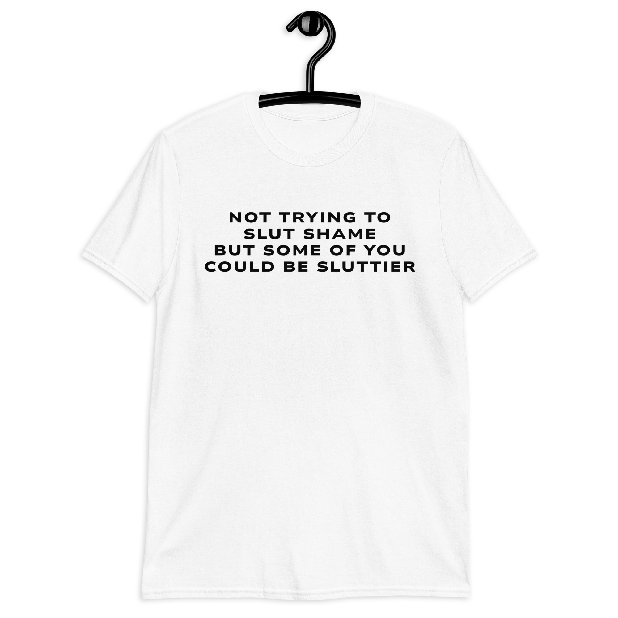 Not Trying To Slut Shame But Some Of You Could Be Sluttier T-Shirt