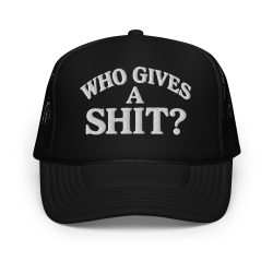Who Gives a SHIT? trucker hat (Embroidered)