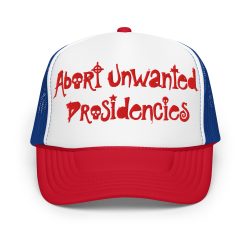 Abort Unwanted Presidencies trucker hat (Embroidered)