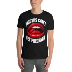 Alternative view of Mouths Can’t Get Pregnant T-Shirt