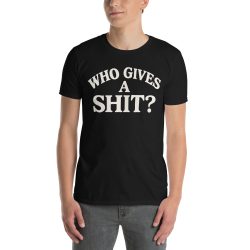Alternative view of Who Gives a SHIT T-Shirt